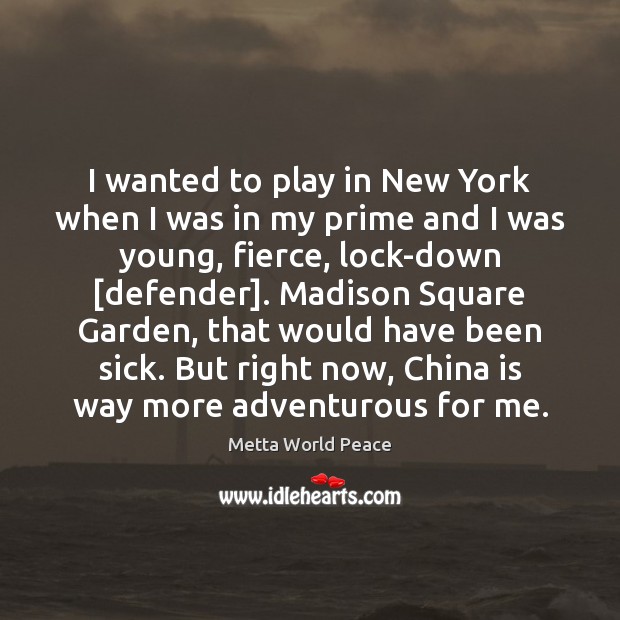 I wanted to play in New York when I was in my Metta World Peace Picture Quote