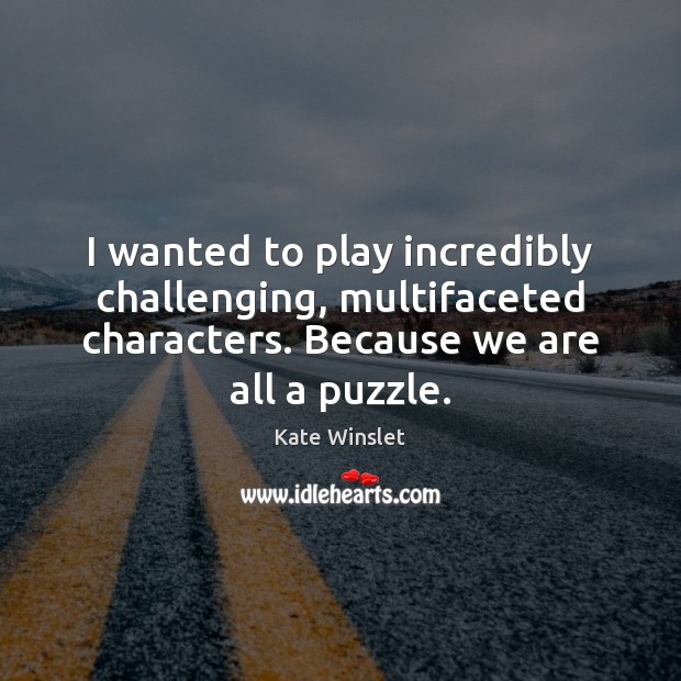 I wanted to play incredibly challenging, multifaceted characters. Because we are all Image