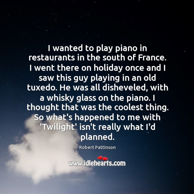 I wanted to play piano in restaurants in the south of France. Image