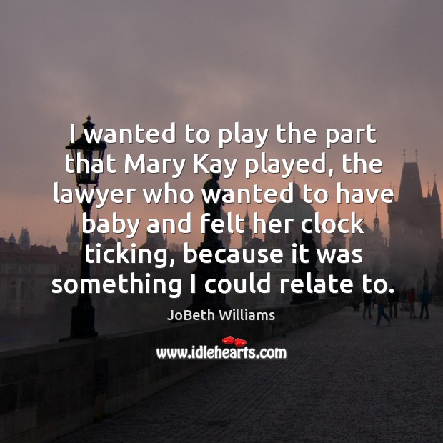 I wanted to play the part that mary kay played, the lawyer who wanted to have baby and Image