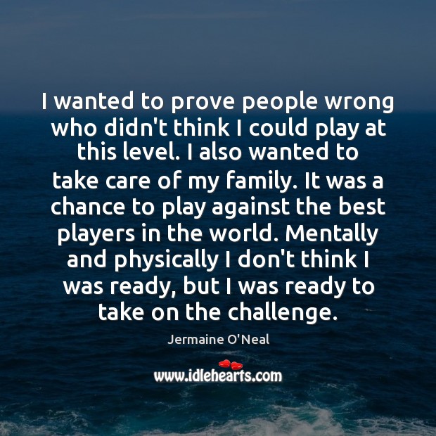 I wanted to prove people wrong who didn’t think I could play Challenge Quotes Image