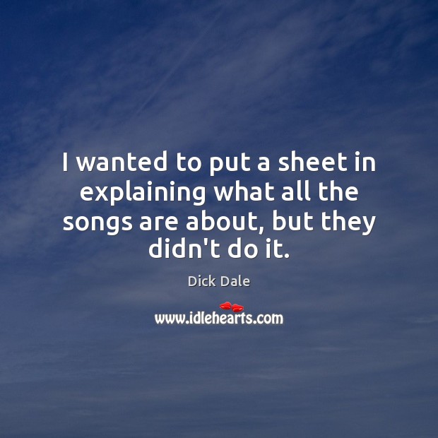 I wanted to put a sheet in explaining what all the songs are about, but they didn’t do it. Dick Dale Picture Quote