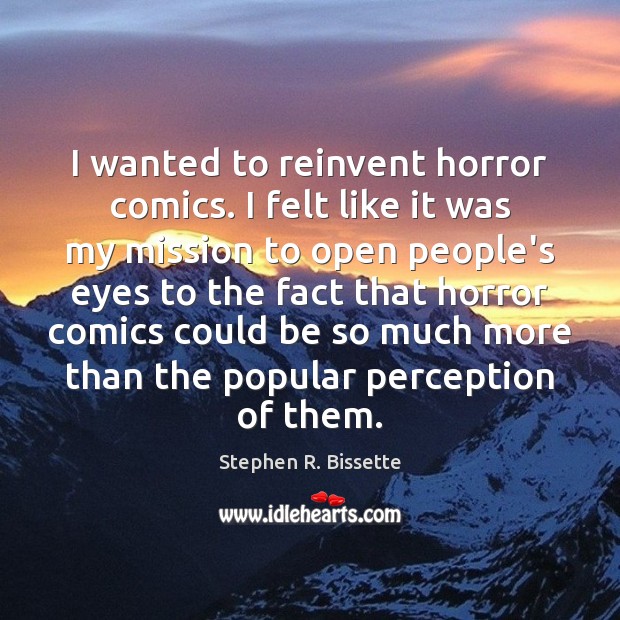 I wanted to reinvent horror comics. I felt like it was my Stephen R. Bissette Picture Quote