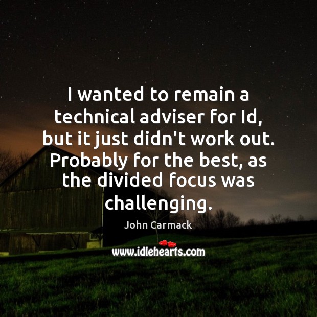 I wanted to remain a technical adviser for Id, but it just John Carmack Picture Quote