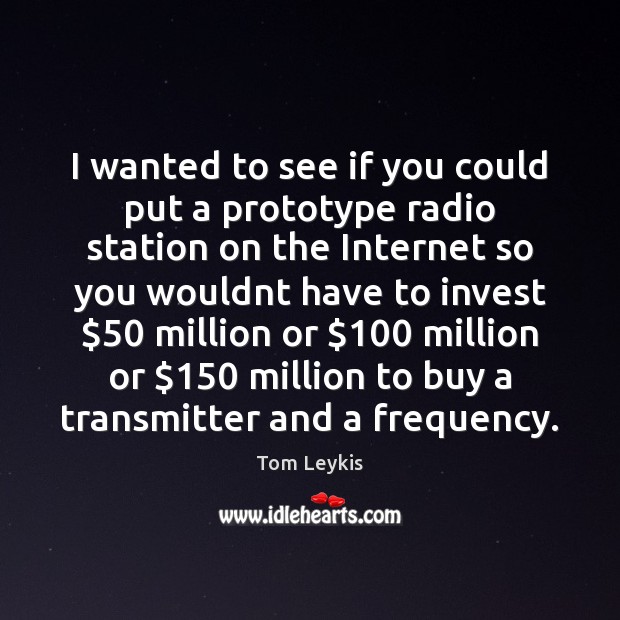 I wanted to see if you could put a prototype radio station Tom Leykis Picture Quote