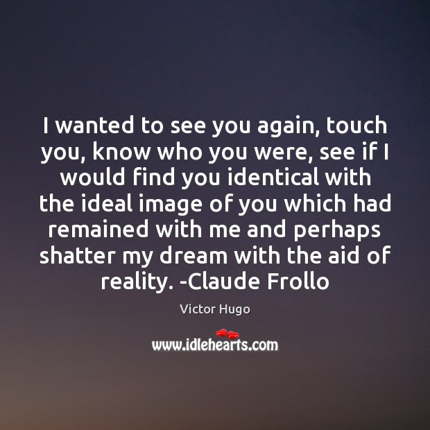 I wanted to see you again, touch you, know who you were, Victor Hugo Picture Quote