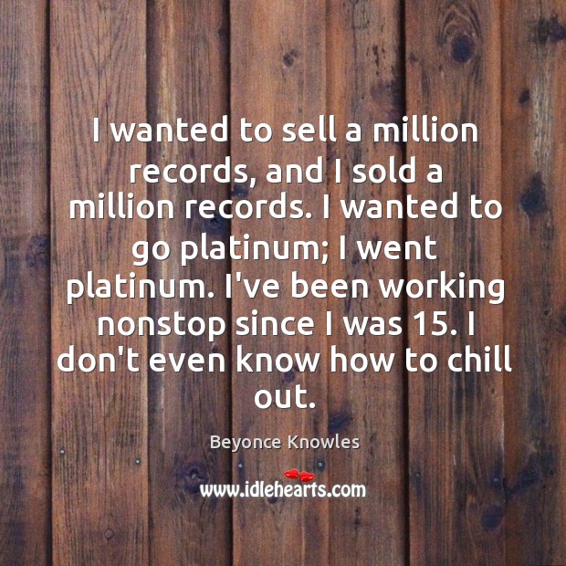 I wanted to sell a million records, and I sold a million Beyonce Knowles Picture Quote