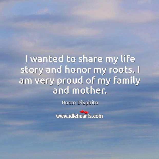 I wanted to share my life story and honor my roots. I am very proud of my family and mother. Image