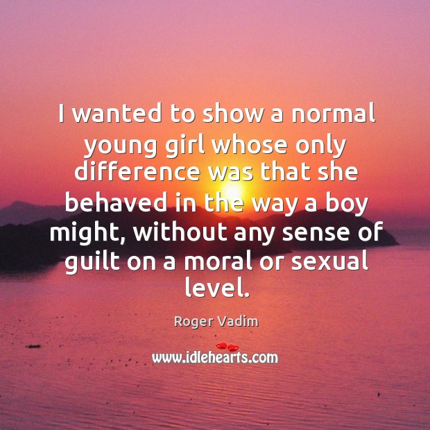I wanted to show a normal young girl whose only difference was that she behaved in the way a boy might Image