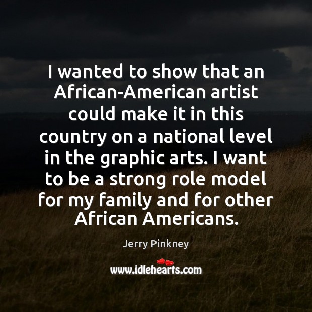 I wanted to show that an African-American artist could make it in Jerry Pinkney Picture Quote