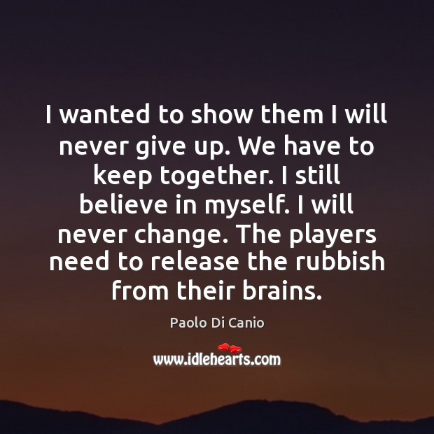 I wanted to show them I will never give up. We have Paolo Di Canio Picture Quote