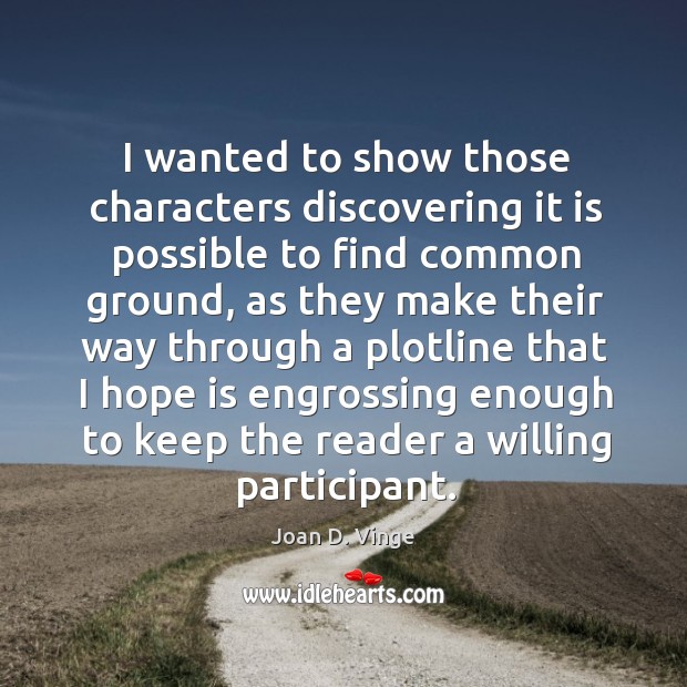 I wanted to show those characters discovering it is possible to find common ground Joan D. Vinge Picture Quote