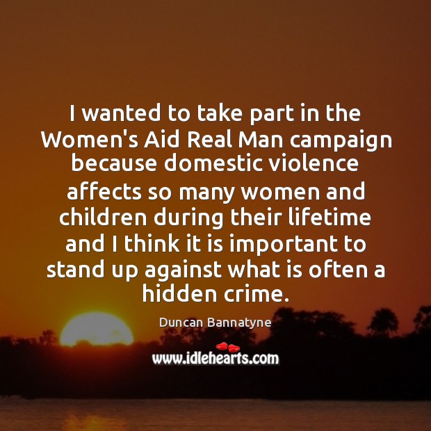 I wanted to take part in the Women’s Aid Real Man campaign Duncan Bannatyne Picture Quote