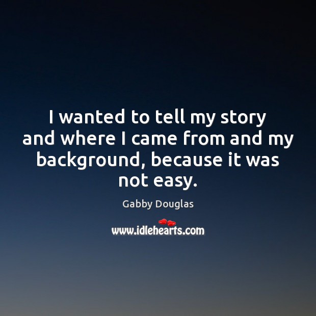 I wanted to tell my story and where I came from and Gabby Douglas Picture Quote