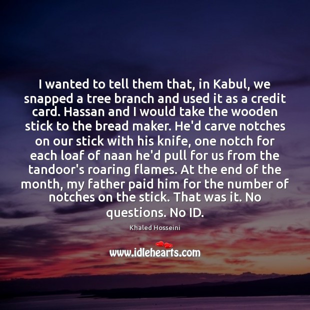 I wanted to tell them that, in Kabul, we snapped a tree Khaled Hosseini Picture Quote