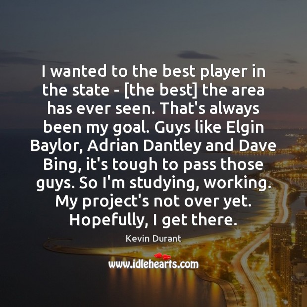 I wanted to the best player in the state – [the best] Kevin Durant Picture Quote