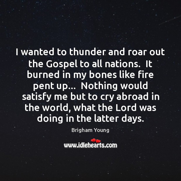 I wanted to thunder and roar out the Gospel to all nations. Image
