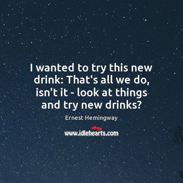 I wanted to try this new drink: That’s all we do, isn’t Ernest Hemingway Picture Quote