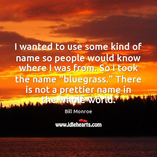 I wanted to use some kind of name so people would know Bill Monroe Picture Quote
