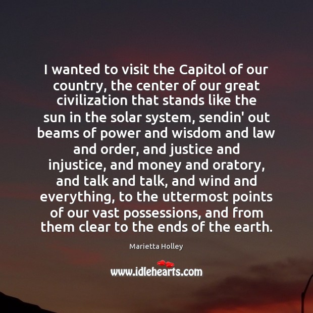 I wanted to visit the Capitol of our country, the center of Marietta Holley Picture Quote