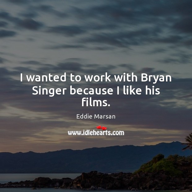 I wanted to work with Bryan Singer because I like his films. Eddie Marsan Picture Quote