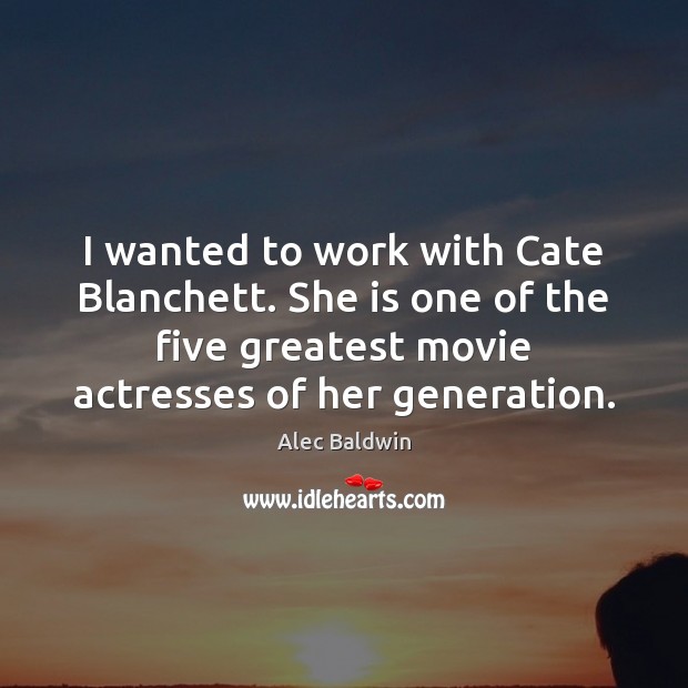 I wanted to work with Cate Blanchett. She is one of the Image