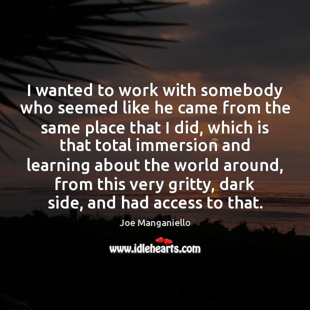 I wanted to work with somebody who seemed like he came from Joe Manganiello Picture Quote