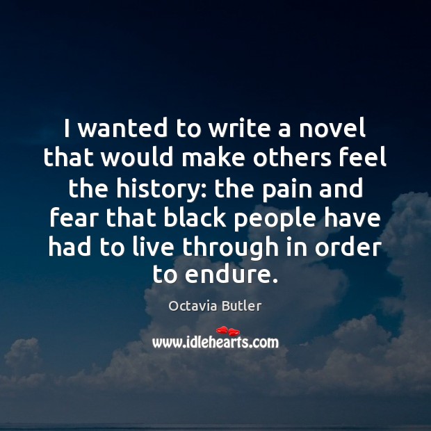 I wanted to write a novel that would make others feel the Octavia Butler Picture Quote