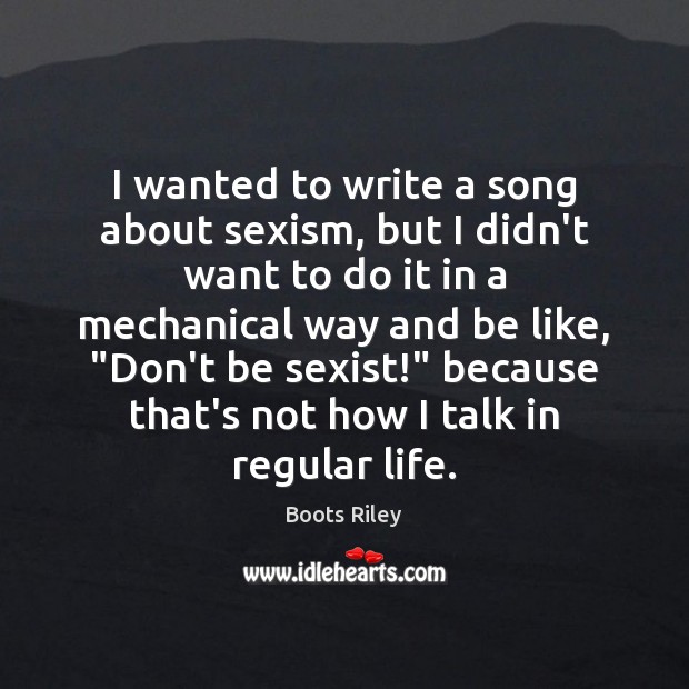 I wanted to write a song about sexism, but I didn’t want Image