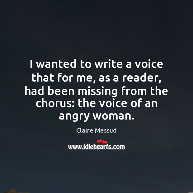 I wanted to write a voice that for me, as a reader, Claire Messud Picture Quote