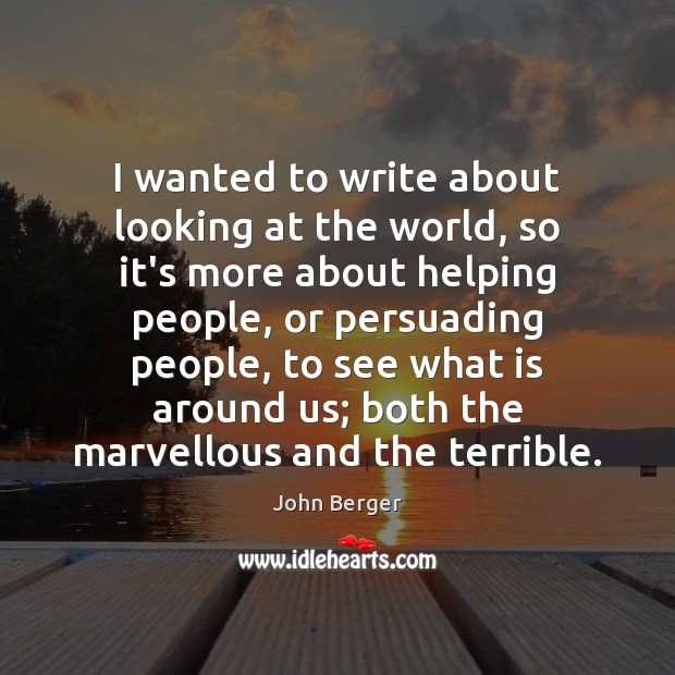I wanted to write about looking at the world, so it’s more John Berger Picture Quote