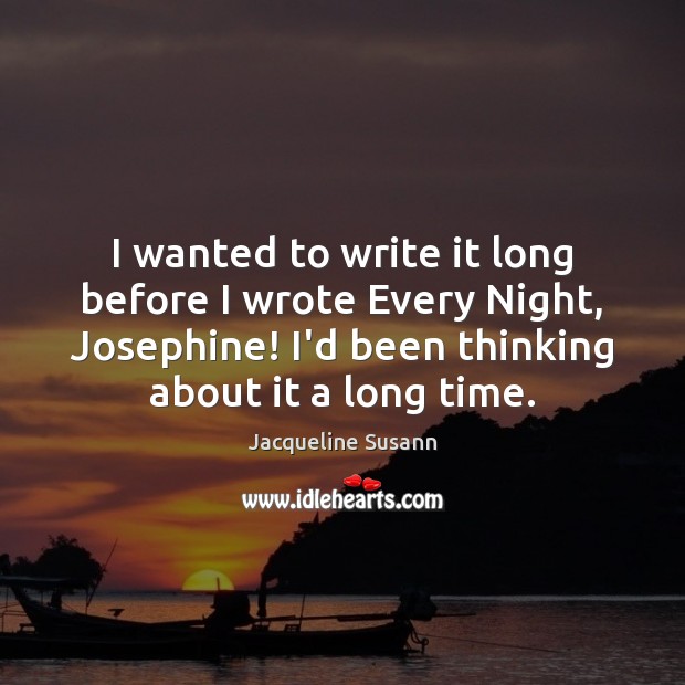 I wanted to write it long before I wrote Every Night, Josephine! Jacqueline Susann Picture Quote