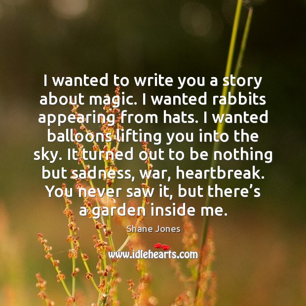 I wanted to write you a story about magic. I wanted rabbits Shane Jones Picture Quote