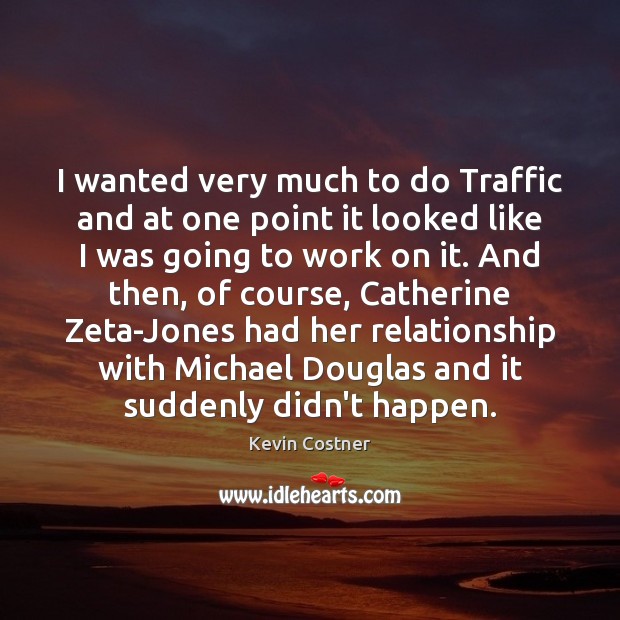 I wanted very much to do Traffic and at one point it Kevin Costner Picture Quote