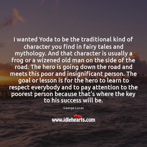 I wanted Yoda to be the traditional kind of character you find George Lucas Picture Quote
