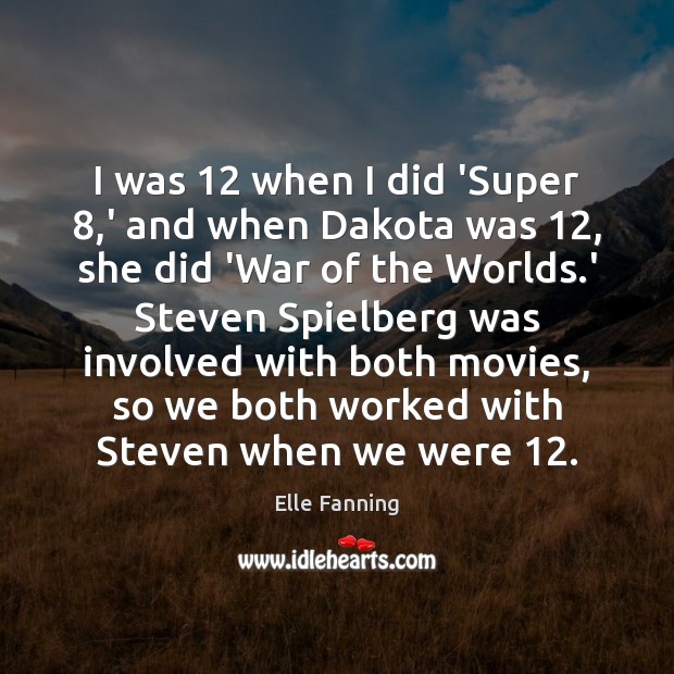 I was 12 when I did ‘Super 8,’ and when Dakota was 12, she Image