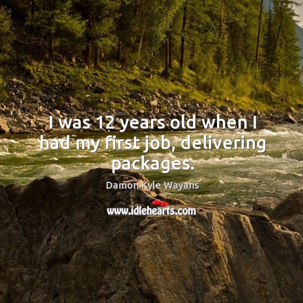 I was 12 years old when I had my first job, delivering packages. Damon Kyle Wayans Picture Quote
