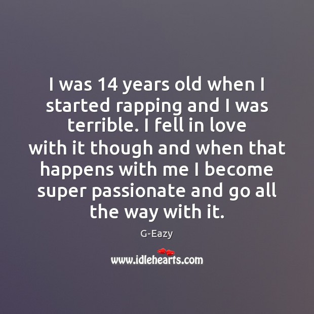 I was 14 years old when I started rapping and I was terrible. G-Eazy Picture Quote