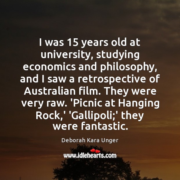 I was 15 years old at university, studying economics and philosophy, and I Deborah Kara Unger Picture Quote