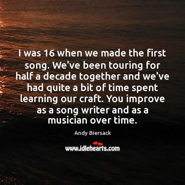 I was 16 when we made the first song. We’ve been touring for Andy Biersack Picture Quote