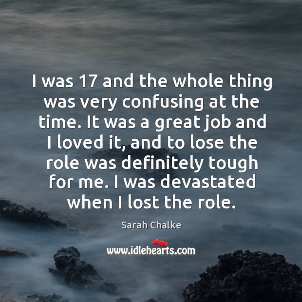 I was 17 and the whole thing was very confusing at the time. Sarah Chalke Picture Quote
