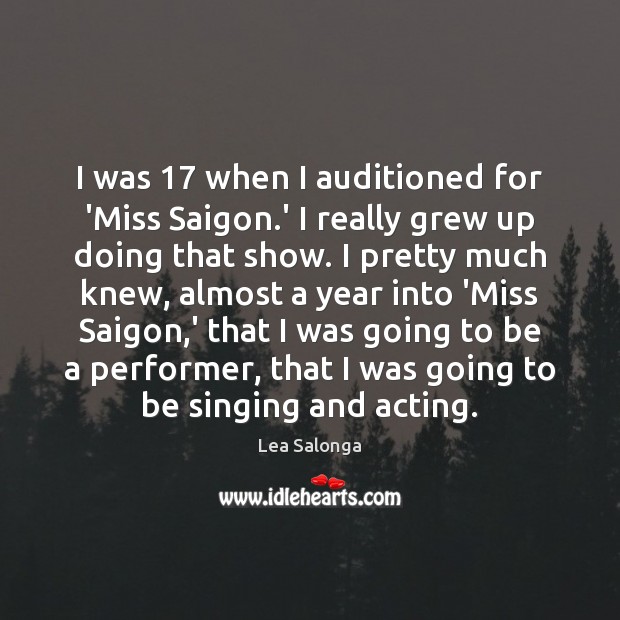 I was 17 when I auditioned for ‘Miss Saigon.’ I really grew Lea Salonga Picture Quote