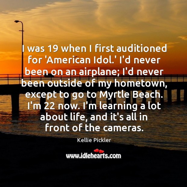 I was 19 when I first auditioned for ‘American Idol.’ I’d never Kellie Pickler Picture Quote
