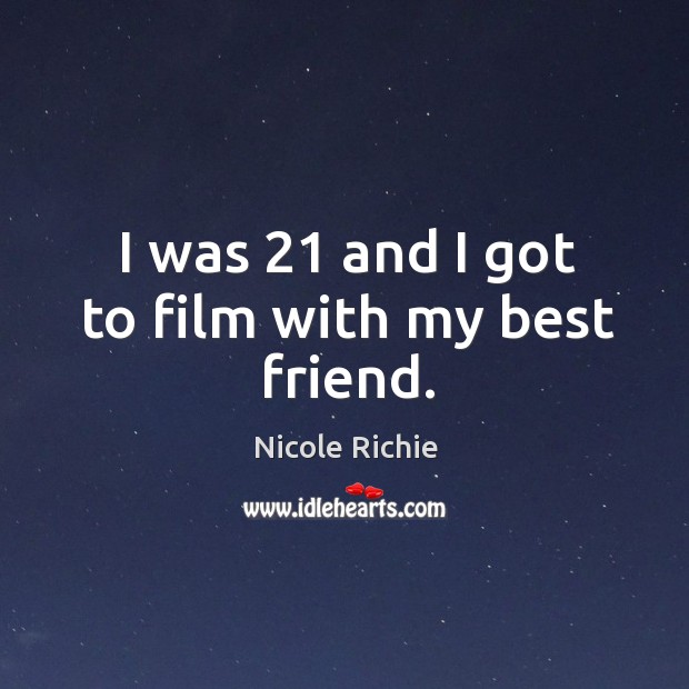I was 21 and I got to film with my best friend. Nicole Richie Picture Quote