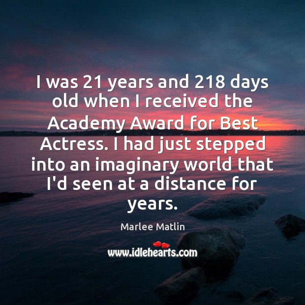 I was 21 years and 218 days old when I received the Academy Award Marlee Matlin Picture Quote