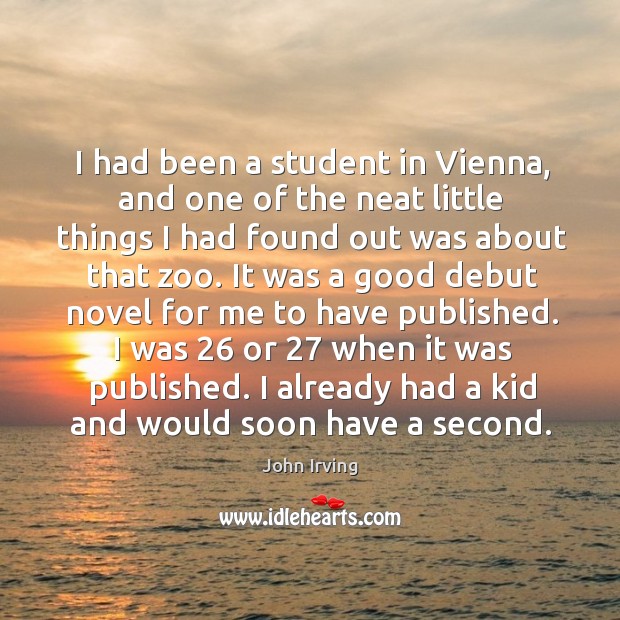 I was 26 or 27 when it was published. I already had a kid and would soon have a second. John Irving Picture Quote