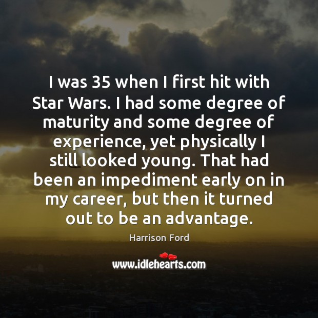 I was 35 when I first hit with Star Wars. I had some Harrison Ford Picture Quote
