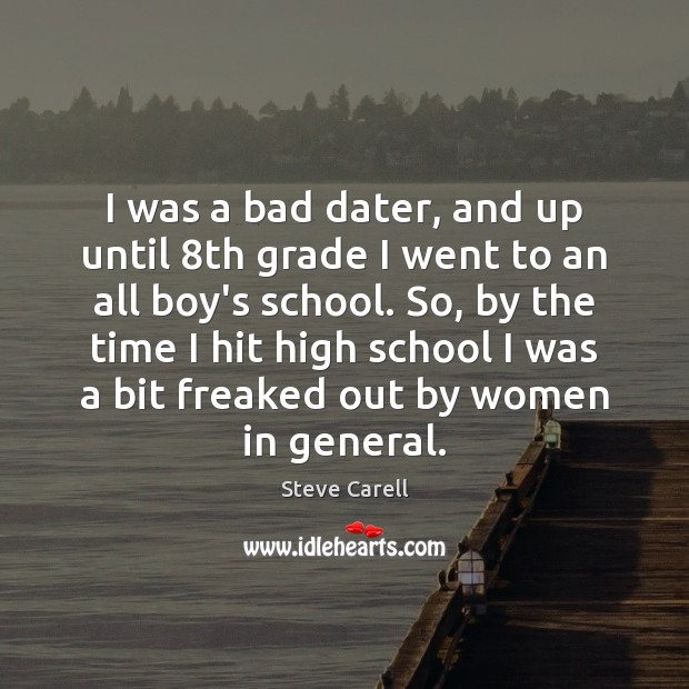 I was a bad dater, and up until 8th grade I went Image