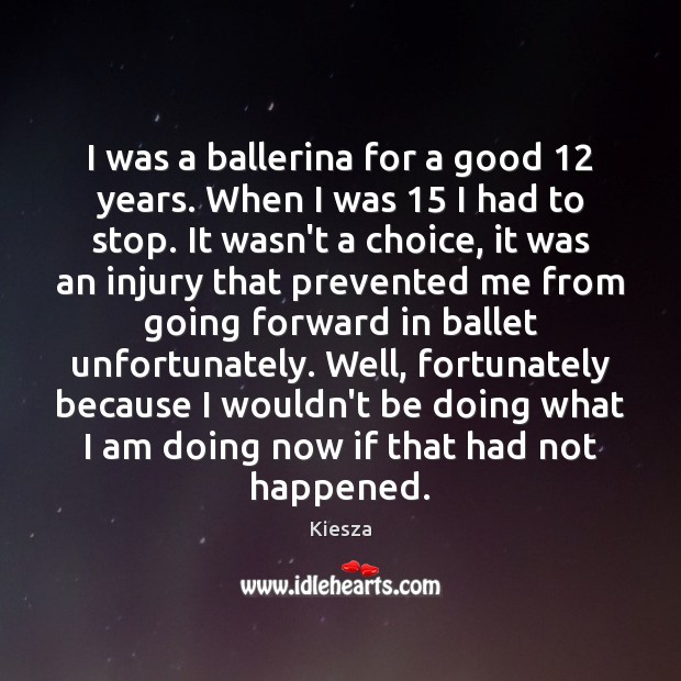 I was a ballerina for a good 12 years. When I was 15 I Image
