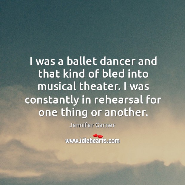 I was a ballet dancer and that kind of bled into musical theater. 